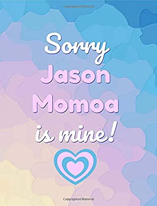 Read Sorry Jason Momoa is mine!: Gifts,Fans,Notebook,School,College ruled,Composition Notebooks,Journal,Christmas,Birthday,Personalised,Engagement,Unofficial - Fan Gyal file in ePub