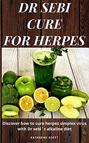 Read Dr SEBI CURE FOR HERPES: Discover How to Cure Herpes Simplex Virus with Dr Sebi´s Alkaline Diet,Nutritional Guide,Food List and Herbs - Katherine Scott file in ePub