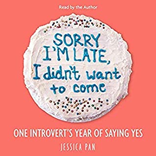 Read Online Sorry I'm Late, I Didn't Want to Come: An Introvert's Year of Living Dangerously - Jessica Pan | PDF