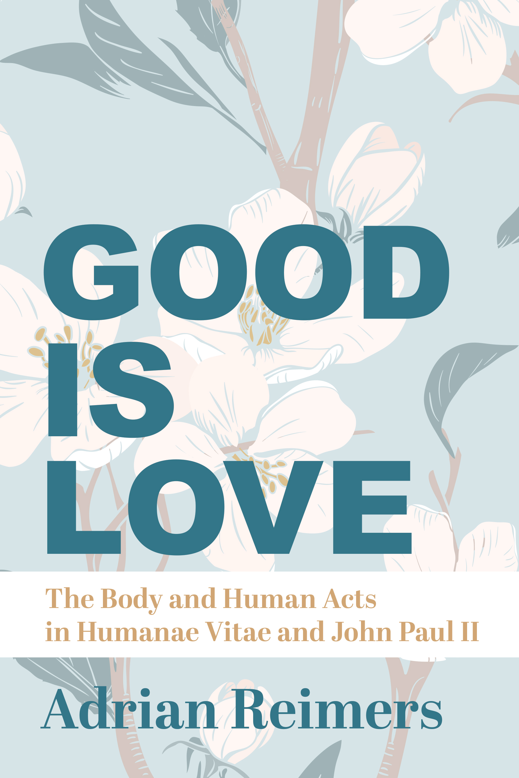 Full Download Good Is Love: The Body and Human Acts in Humanae Vitae and John Paul II - Adrian Reimers | ePub