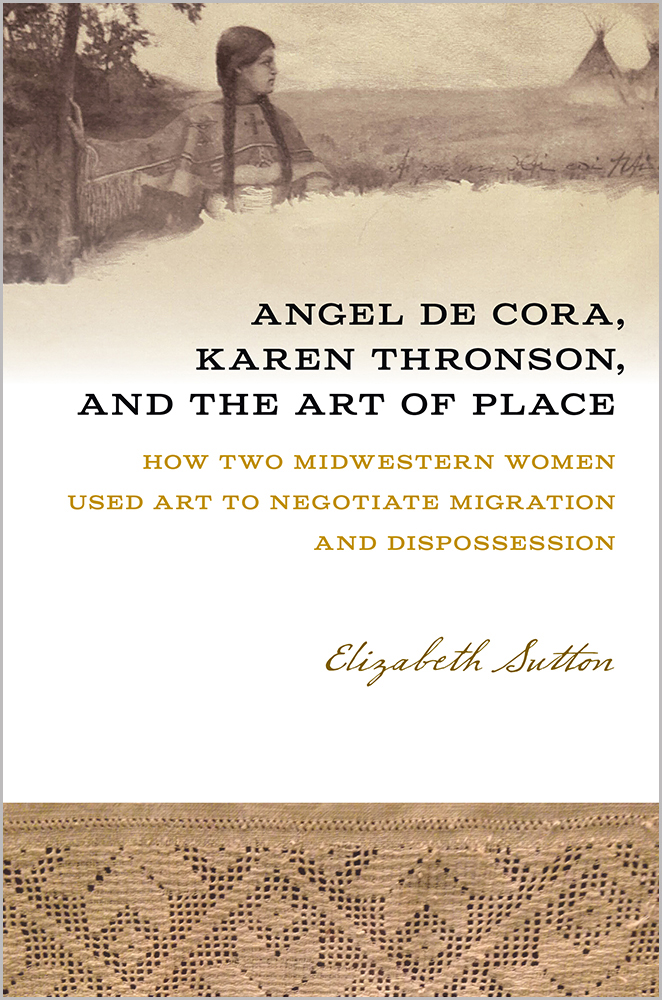 Full Download Angel De Cora, Karen Thronson, and the Art of Place: How Two Midwestern Women Used Art to Negotiate Migration and Dispossession - Elizabeth Sutton file in PDF