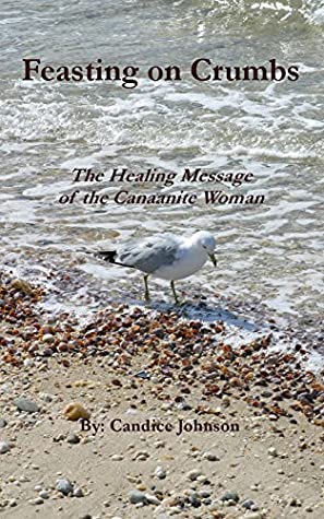 Read Online Feasting on Crumbs: The Healing Message of the Canaanite Woman (Pieces to Peace Book 5) - Candice Johnson | ePub