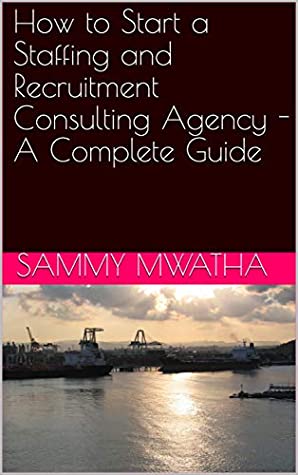 Download How to Start a Staffing and Recruitment Consulting Agency - A Complete Guide - Sammy Mwatha file in ePub