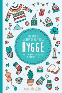 Download Hygge: The Danish Secrets of Happiness: How to be Happy and Healthy in Your Daily Life - Maya Thoresen | PDF