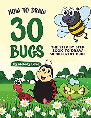 Read Online How to Draw 30 Bugs: The Step by Step Book to Draw 30 Different Bugs - Melody Love | ePub