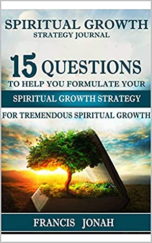 Download Spiritual Growth Strategy Journal: 15 Questions To Help You Formulate Your Spiritual Growth Strategy For Tremendous Spiritual Growth - Francis Jonah file in PDF