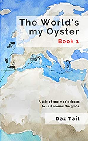 Download The World's my Oyster - Book 1: A tale of one man’s dream to sail around the globe. (The World's my Oyster Trilogy) - Daz Tait file in ePub
