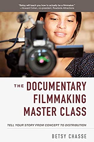 Full Download The Documentary Filmmaking Master Class: Tell Your Story from Concept to Distribution - Betsy Chasse | PDF