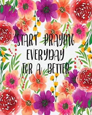 Read Start Praying Everyday for A Better: Prayer and Sermon Journal For Myself Lovers and Friends of God with Praise and Thanks a Spirit Filled Prayer Journal Quotes and Daily Bible Reading Plan for My Family - DDM Delisio file in ePub