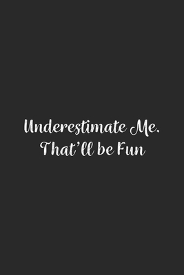 Read Underestimate Me. That'll be Fun.: Lined Notebook / Journal Gift, 100 Pages, 6x9, Soft Cover, Matte Finish - Funny Office Quotes Publishing file in ePub