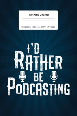 Read Dot Grid Journal Composition Notebook: For I'd Rather Be Podcasting Gift I 120 Dotted Pages Pattern for Writing, Drawing, Doodling I Bullet Planer, Diary, Sketch Paper I Planner Book For Adults or Teens - Schoolittle Journaling | PDF