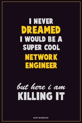 Download I Never Dreamed I would Be A Super Cool Network Engineer But Here I Am Killing It: Career Motivational Quotes 6x9 120 Pages Blank Lined Notebook Journal -  | PDF