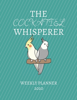 Read Online The Cockatiel Whisperer Weekly Planner 2020: Cockatiel Lover, Mom Dad, Aunt Uncle, Grandparents, Him Her Gift Idea For Men & Women Weekly Planner Appointment Book Agenda The Baby Whisperer To Do List & Notes Sections Calendar Views - Bluegorilla Publishing file in ePub