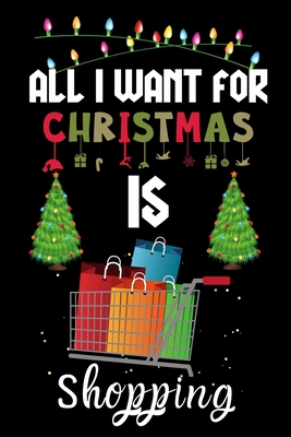 Download All I Want For Christmas Is Shopping: Shopping lovers Appreciation gifts for Xmas, Funny Shopping Christmas Notebook / Thanksgiving & Christmas Gift - Creative Gift Publishing | ePub