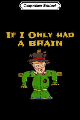 Full Download Composition Notebook: Mens If I Only Had A Brain - Cool Funny Anti Trump Journal/Notebook Blank Lined Ruled 6x9 100 Pages - Wiebke Albers B Eng | PDF