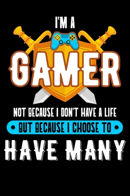 Download I'm A Gamer Not Because I Don't Have A Life But Because I Choose To Have Many: Funny Gaming Journal - Wide Ruled 110 Blank Lined Pages - Video Game Notebook - Gamer Day Diary - Video Game Notebook - Novelty Gift Idea For Gamers - Teddy's Publishing file in ePub