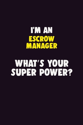 Read I'M An Escrow Manager, What's Your Super Power?: 6X9 120 pages Career Notebook Unlined Writing Journal - Blue Stone Publishers | PDF