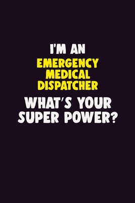 Download I'M An Emergency Medical Dispatcher, What's Your Super Power?: 6X9 120 pages Career Notebook Unlined Writing Journal - Blue Stone Publishers | PDF