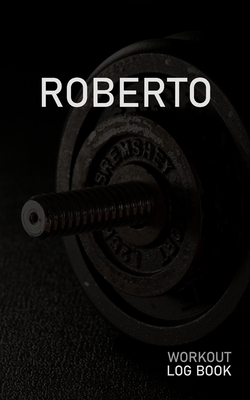 Download Roberto: Blank Daily Workout Log Book Track Exercise Type, Sets, Reps, Weight, Cardio, Calories, Distance & Time Space to Record Stretches, Warmup, Cooldown & Water Intake Custom Personalized First Name Initial R Dumbbell Cover - Gainz Publications file in PDF