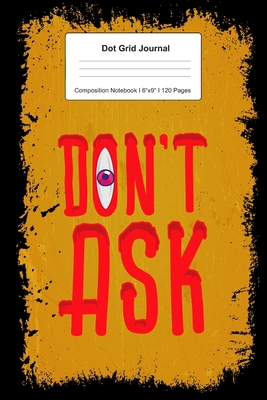 Read Online Dot Grid Journal Composition Notebook: For Don't Ask Halloween Gift For Boys And Girls I 120 Dotted Pages Pattern for Writing, Drawing, Doodling I Bullet Planer, Diary, Sketch Paper I Planner Book For Adults or Teens - Schoolittle Journaling | PDF