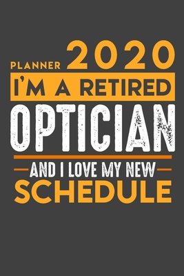 Download Planner 2020 for retired OPTICIAN: I'm a retired OPTICIAN and I love my new Schedule - 120 Daily Calendar Pages - 6 x 9 - Retirement Planner -  file in ePub