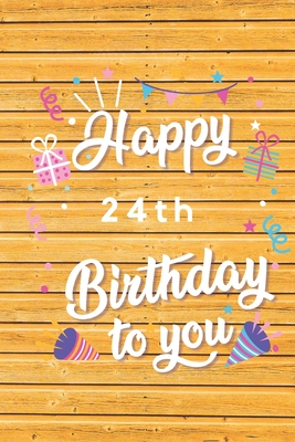 Read Happy 24th Birthday: 24th Birthday Gift / Journal / Notebook / Diary / Unique Greeting & Birthday Card Alternative - Christoph Publishing | PDF
