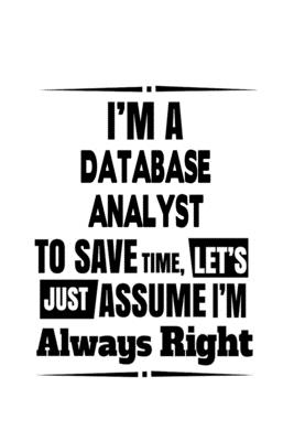 Read I'm A Database Analyst To Save Time, Let's Assume That I'm Always Right: Awesome Database Analyst Notebook, Database Analysis Journal Gift, Diary, Doodle Gift or Notebook 6 x 9 Compact Size, 109 Blank Lined Pages -  file in ePub