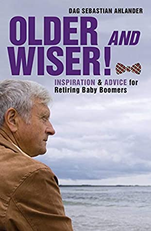 Read Online Older and Wiser: Inspiration and Advice for Retiring Baby Boomers - Dag Sebastian Ahlander file in PDF