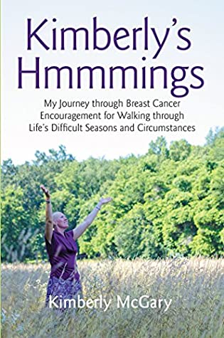 Read Online Kimberly’S Hmmmings: My Journey Through Breast Cancer: Encouragement for Walking Through Life’S Difficult Seasons and Circumstances - Kimberly McGary | PDF