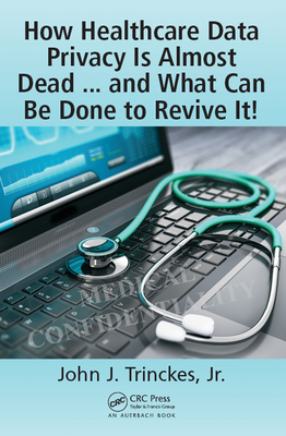 Read How Healthcare Data Privacy Is Almost Dead  and What Can Be Done to Revive It! - John J Trinckes Jr file in PDF