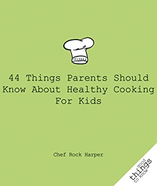 Read Online 44 Things Parents Should Know about Healthy Cooking for Kids - Chef Rock Harper file in ePub