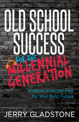 Full Download Old School Success for the Millennial Generation: Wisdom from the Past for Your Best Future - Jerry Gladstone | ePub